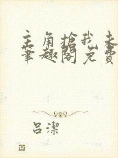 主角抢我未婚妻笔趣阁免费阅读