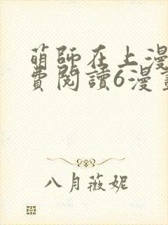 萌师在上漫画免费阅读6漫画下拉式