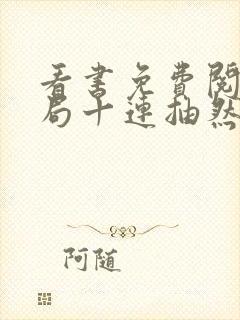 看书免费阅读开局十连抽然后无敌