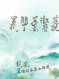 男朋友彻底不理我了怎么挽回