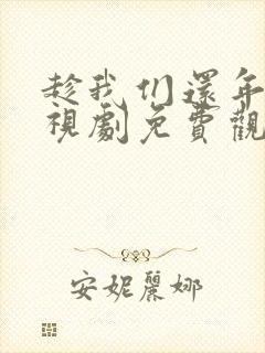 趁我们还年轻电视剧免费观看策驰