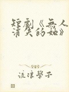 短剧《无人区之消失的她》