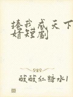 捧我成天下第一婿短剧