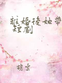 离婚后她带萌宝 短剧