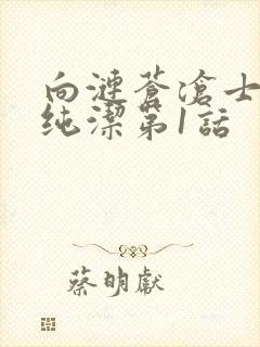 向涟苍沧士献上纯洁第1话