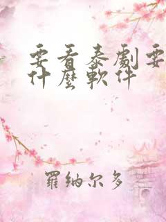 要看泰剧要下载什么软件