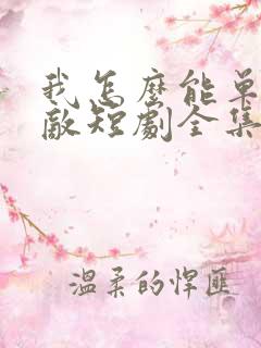 我怎么能单手无敌短剧全集完整版