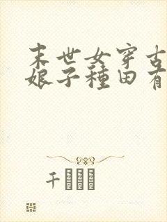 末世女穿古代小娘子种田有点忙