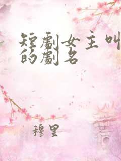 短剧女主叫娇娇的剧名