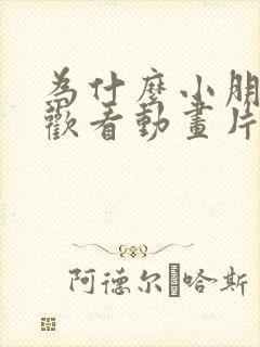 为什么小朋友喜欢看动画片