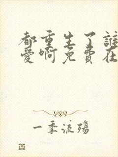 都重生了谁谈恋爱啊免费在线阅读