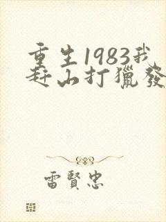 重生1983我赶山打猎发家致富小说