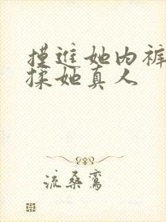 摸进她内裤疯狂揉她真人