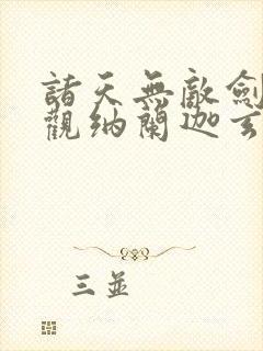 诸天无敌剑修叶观纳兰迦玄幻小说