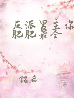 反派男主你好坏肥肥最全