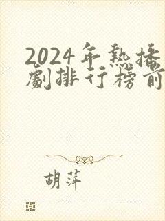 2024年热播剧排行榜前十名
