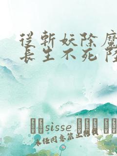 从斩妖除魔开始长生不死 陆月十九