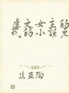 虐文女主的崽是我的小说免费阅读