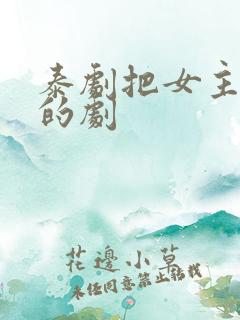 泰剧把女主囚禁的剧