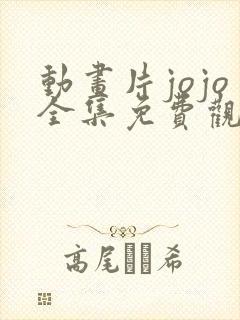 动画片jojo全集免费观看