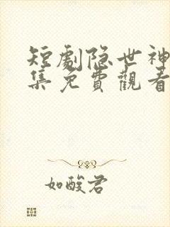 短剧隐世神豪全集免费观看