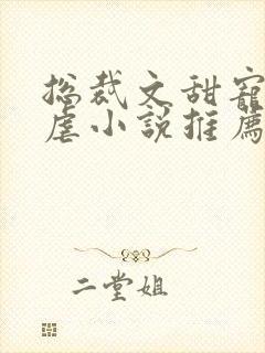 总裁文甜宠文无虐小说推荐