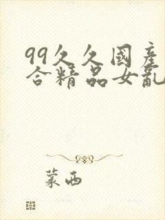 99久久国产综合精品女乱人伦