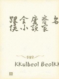 跟金庸齐名的武侠小说家