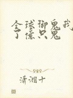 全球御鬼我契约了亿只鬼