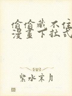 偷偷藏不住免费漫画下拉式