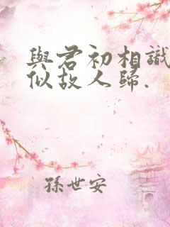 与君初相识,恰似故人归.