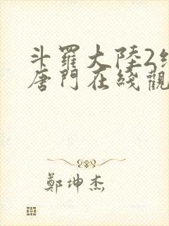 斗罗大陆2绝世唐门在线观看全集免费播放115