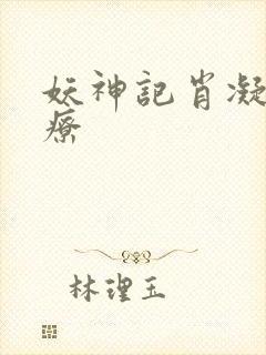 妖神记肖凝儿治疗