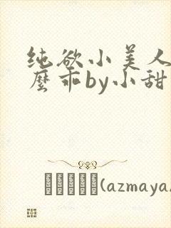 纯欲小美人他那么乖by小甜