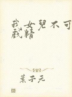 我女儿不可能是戏精