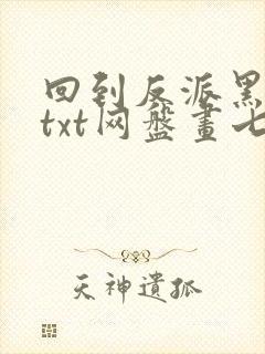 回到反派黑化前txt网盘画七