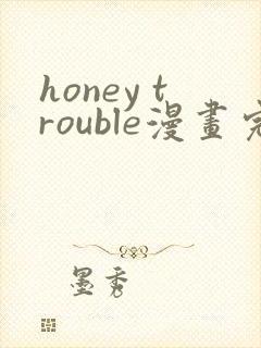 honey trouble漫画完整版免费阅读看
