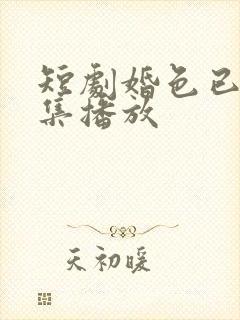 短剧婚色已晚全集播放