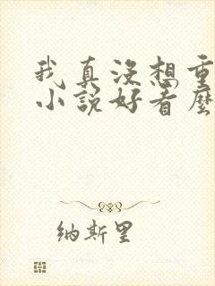 我真没想重生啊小说好看么