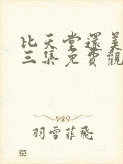 比天堂还美丽第三集免费观看