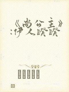 《尚公主》作者:伊人睽睽