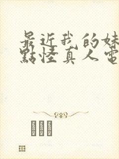 最近我的妹妹有点怪真人电影原声