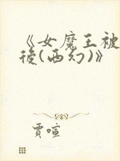 《女魔王被囚禁后(西幻)》