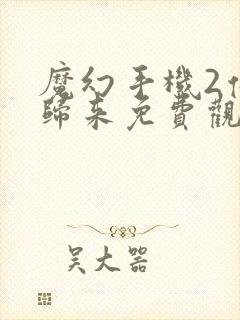 魔幻手机2傻妞归来免费观看