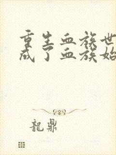 重生血族世界我成了血族始祖小说