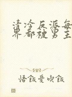 清冷反派每个世界都被男主