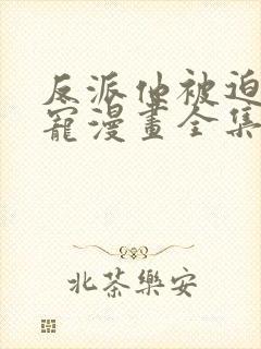 反派他被迫当团宠漫画全集免费