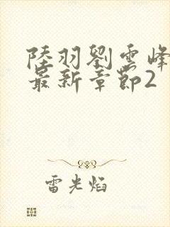 陆羽刘云峰小说最新章节2