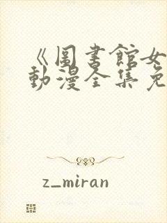 《图书馆女友》动漫全集免费观看