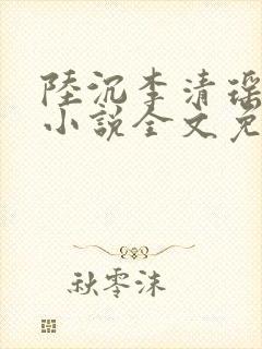 陆沉李清瑶主角小说全文免费阅读